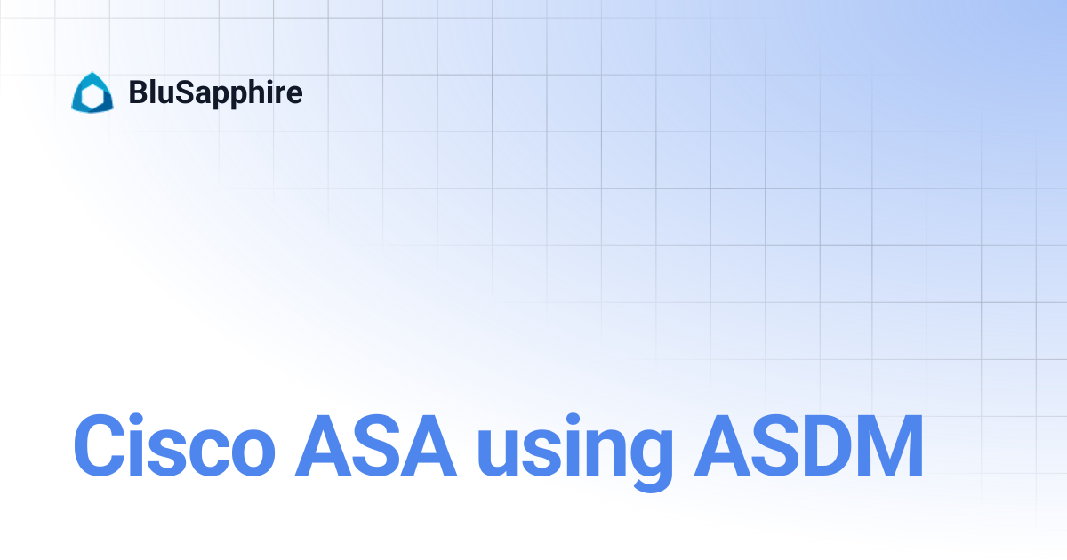 Cisco ASA using ASDM | BluSapphire